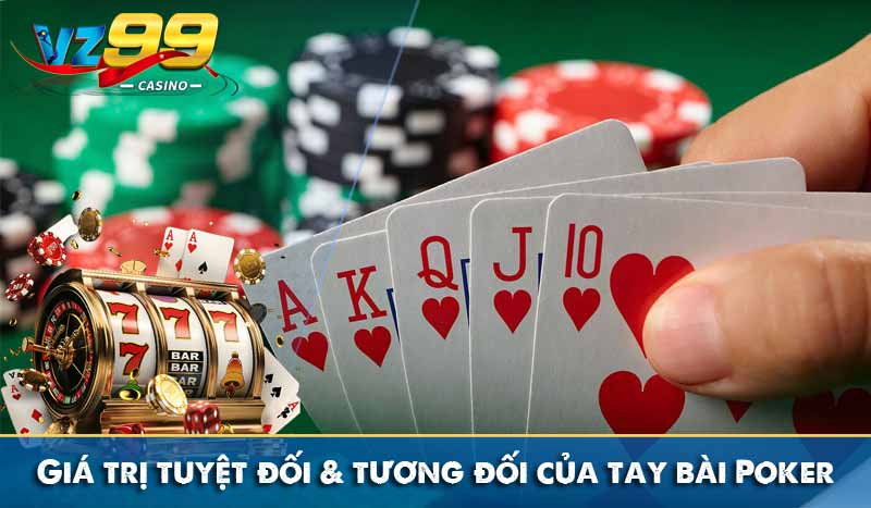 Bảng xếp hạng Tay Bài Poker từ mạnh đến yếu 23 Giá trị tuyệt đối và tương đối của tay bài Poker